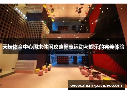 天坛体育中心周末休闲攻略畅享运动与娱乐的完美体验
