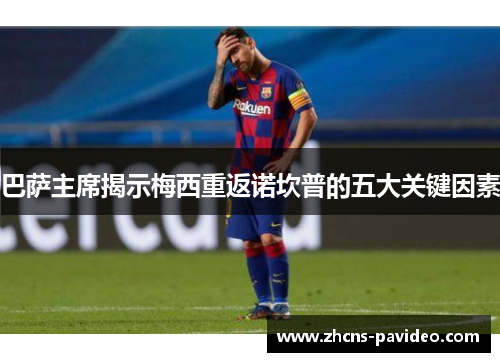 巴萨主席揭示梅西重返诺坎普的五大关键因素