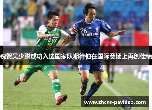 祝贺吴少聪成功入选国家队期待他在国际赛场上再创佳绩