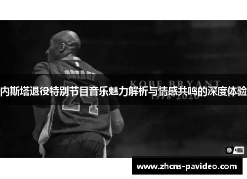 内斯塔退役特别节目音乐魅力解析与情感共鸣的深度体验
