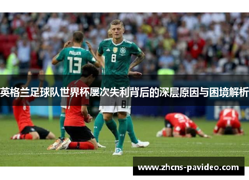 英格兰足球队世界杯屡次失利背后的深层原因与困境解析