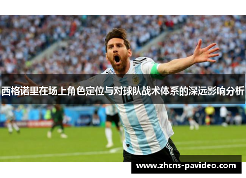 西格诺里在场上角色定位与对球队战术体系的深远影响分析