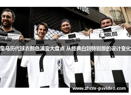 皇马历代球衣颜色演变大盘点 从经典白到特别版的设计变化