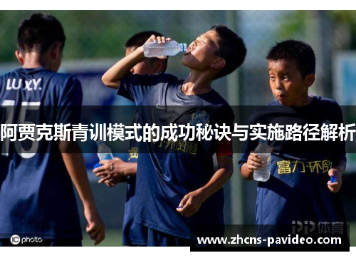 阿贾克斯青训模式的成功秘诀与实施路径解析