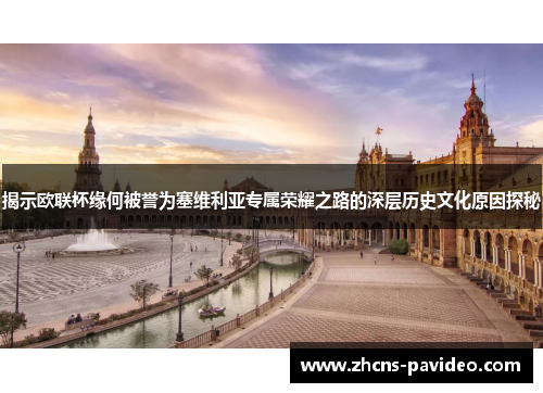 揭示欧联杯缘何被誉为塞维利亚专属荣耀之路的深层历史文化原因探秘 揭示欧联杯缘何被誉为塞维利亚专属荣耀之路的深层历史文化原因探秘