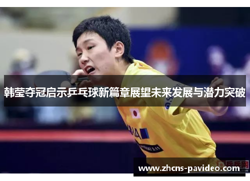 韩莹夺冠启示乒乓球新篇章展望未来发展与潜力突破