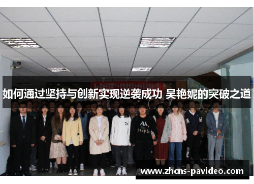 如何通过坚持与创新实现逆袭成功 吴艳妮的突破之道 如何通过坚持与创新实现逆袭成功 吴艳妮的突破之道