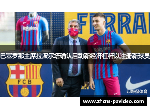 巴塞罗那主席拉波尔塔确认启动新经济杠杆以注册新球员 巴塞罗那主席拉波尔塔确认启动新经济杠杆以注册新球员