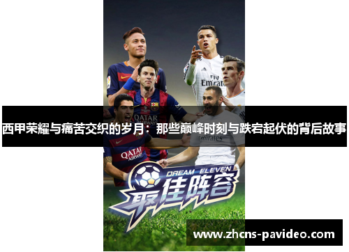 西甲荣耀与痛苦交织的岁月:那些巅峰时刻与跌宕起伏的背后故事 西甲荣耀与痛苦交织的岁月:那些巅峰时刻与跌宕起伏的背后故事