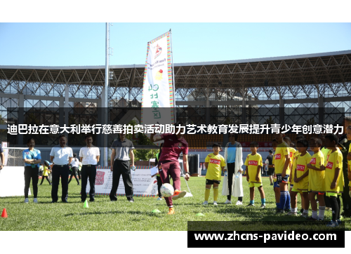 迪巴拉在意大利举行慈善拍卖活动助力艺术教育发展提升青少年创意潜力