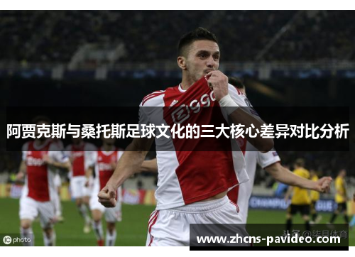 阿贾克斯与桑托斯足球文化的三大核心差异对比分析
