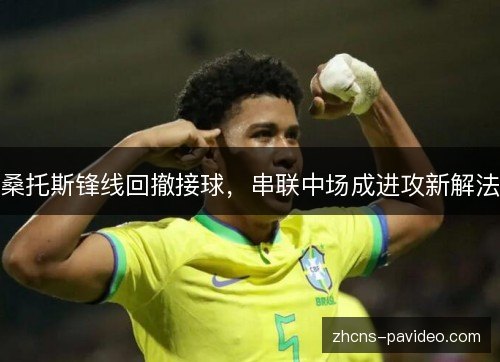 桑托斯锋线回撤接球,串联中场成进攻新解法 桑托斯锋线回撤接球,串联中场成进攻新解法